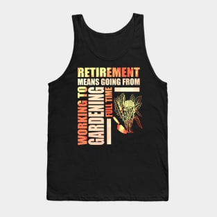 Retirement Means Going From Working To Gardening Tank Top